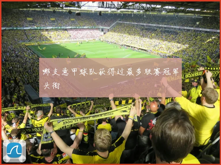 哪支意甲球队获得过最多联赛冠军头衔