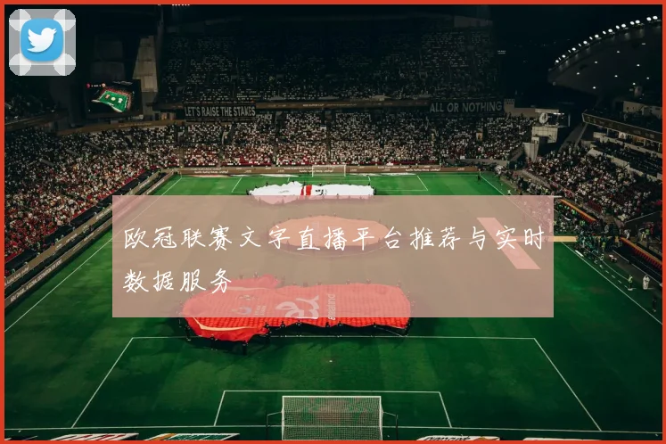 欧冠联赛文字直播平台推荐与实时数据服务